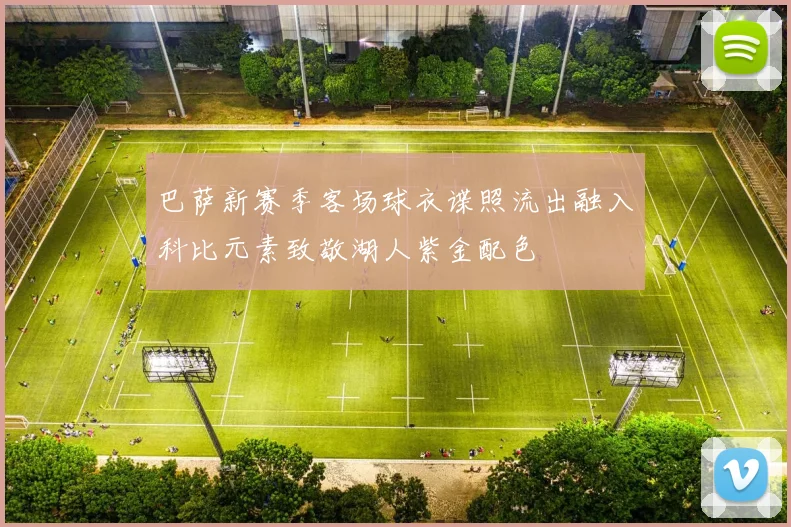 巴萨新赛季客场球衣谍照流出融入科比元素致敬湖人紫金配色