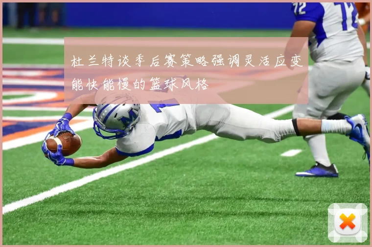 杜兰特谈季后赛策略强调灵活应变能快能慢的篮球风格
