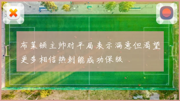 布莱顿主帅对平局表示满意但渴望更多相信热刺能成功保级